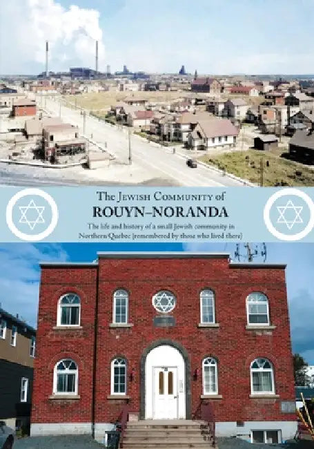 The Jewish Community of Rouyn-Noranda: The life and history of a small Jewish community in Northern Quebec (remembered by those who lived there) - (up by Rouyn-Noranda Jewish Community