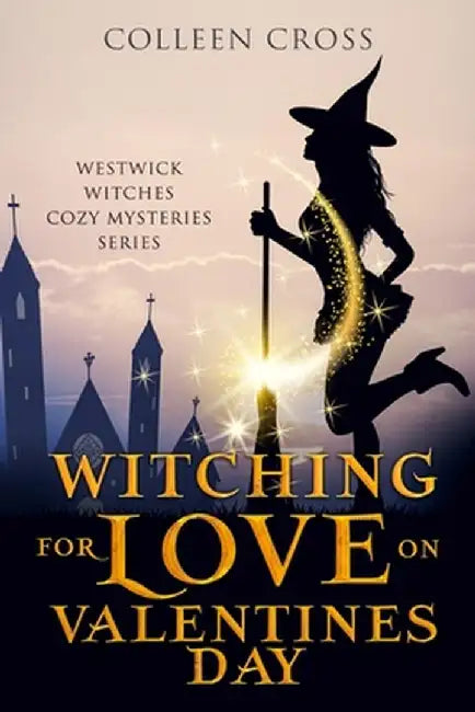 Witching For Love On Valentines Day: A Westwick Witches Paranormal Mystery by Colleen Cross