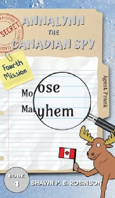 Annalynn the Canadian Spy: Moose Mayhem by Shawn P. B. Robinson