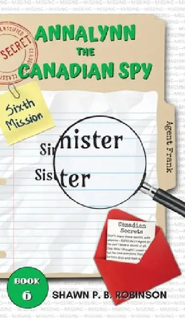 Annalynn the Canadian Spy: Sinister Sister by Shawn P. B. Robinson
