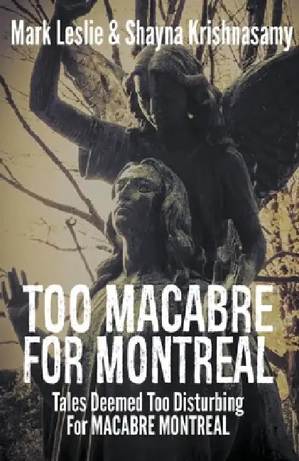 Too Macabre for Montreal: Tales Deemed Too Disturbing for MACABRE MONTREAL by Mark Leslie