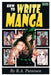 How to Write Manga: Your Complete Guide to the Secrets of Japanese Comic Book Storytelling by R. a. Paterson