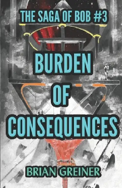 Burden of Consequences by Brian Greiner