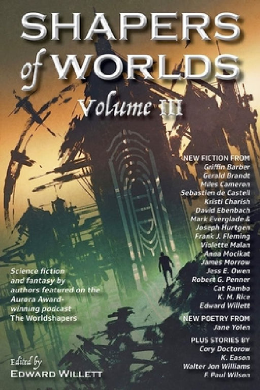 Shapers of Worlds Volume III: Science Fiction and Fantasy by Authors Featured on the Aurora Award-Winning Podcast the Worldshapers by Edward Willett
