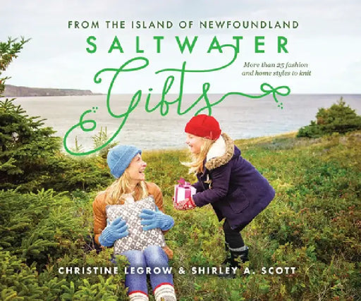 Saltwater Gifts from the Island of Newfoundland: More Than 25 Fashion and Home Styles to Knit by Christine Legrow
