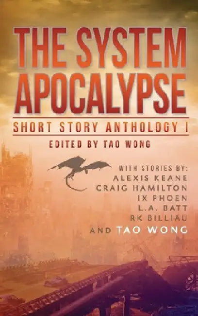 The System Apocalypse Short Story Anthology Volume 1: A LitRPG post-apocalyptic fantasy and science fiction anthology by Tao Wong