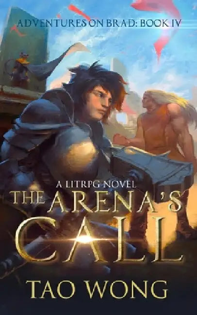 The Arena's Call: Book 4 of the Adventures on Brad by Tao Wong