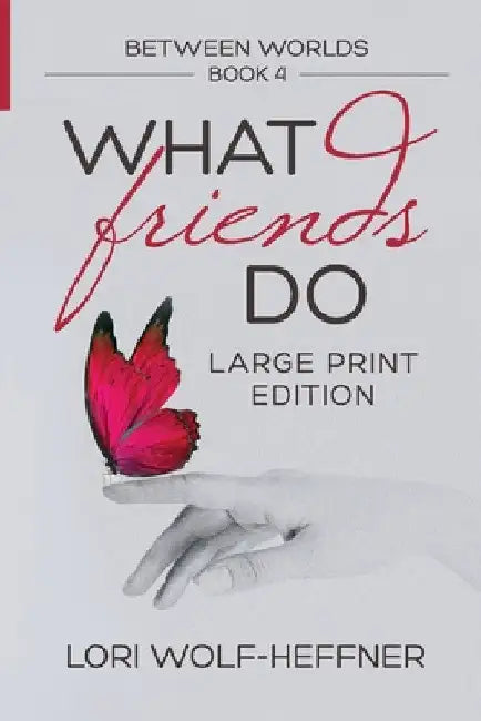 Between Worlds 4: What Friends Do (large print) by Lori Wolf-Heffner
