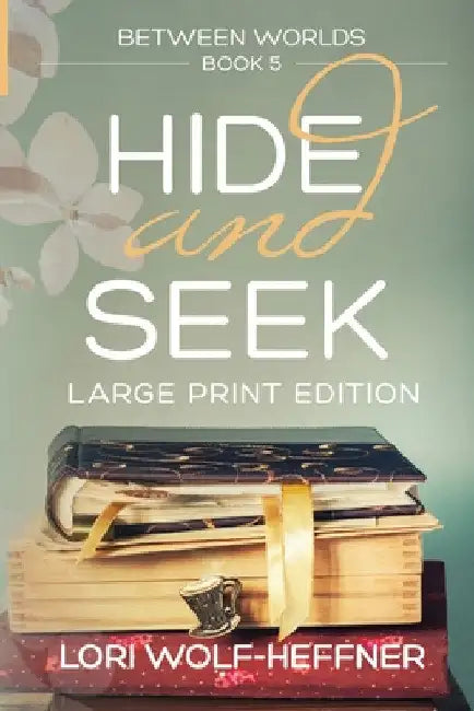 Between Worlds 5: Hide and Seek (large print) by Lori Wolf-Heffner