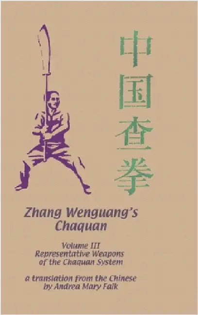 Zhang Wenguang's Chaquan: Volume III: Representative Weapons of the Chaquan System by Falk, Andrea