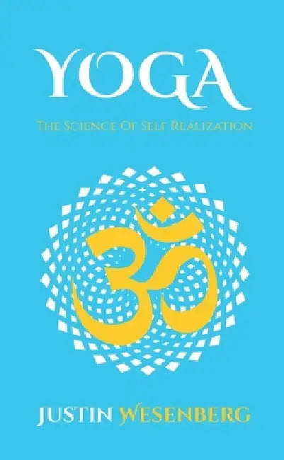 Yoga The Science Of Self Realization by Justin Wesenberg