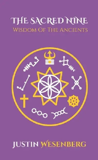 The Sacred Nine Wisdom Of The Ancients by Justin Wesenberg