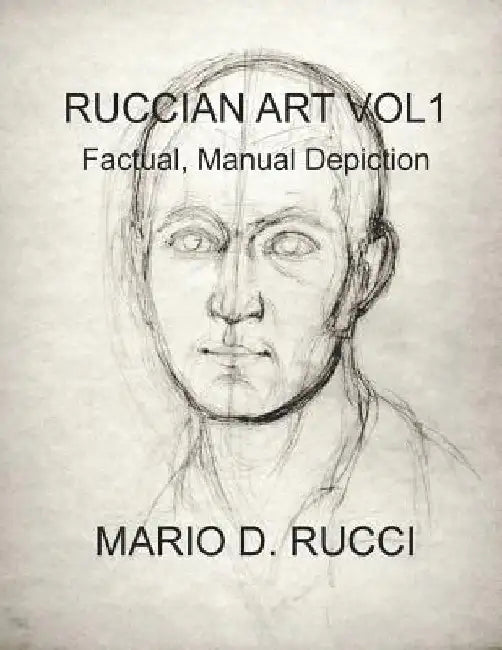 Ruccian Art Vol1: Factual, Manual Depiction by Mario D. Rucci