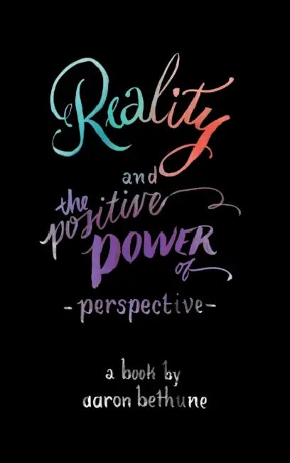 Reality and The Positive Power of Perspective by Aaron Bethune, Laura Lavender