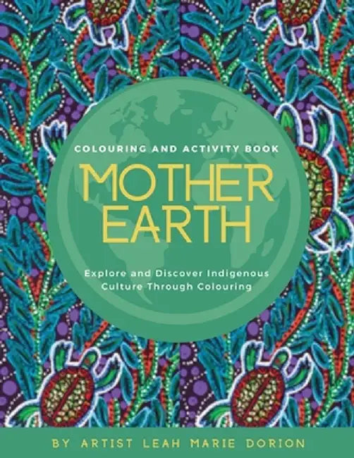 Mother Earth Colouring and Activity Book: Explore and Discover Indigenous Culture Through Colouring by Leah Marie Dorion