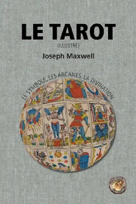 Le Tarot: le symbole, les arcanes, la divination (illustré) by Joseph Maxwell