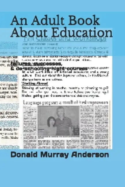 An Adult Book About Education: failures, successes, & de-schooling night courses by Donald Murray Anderson