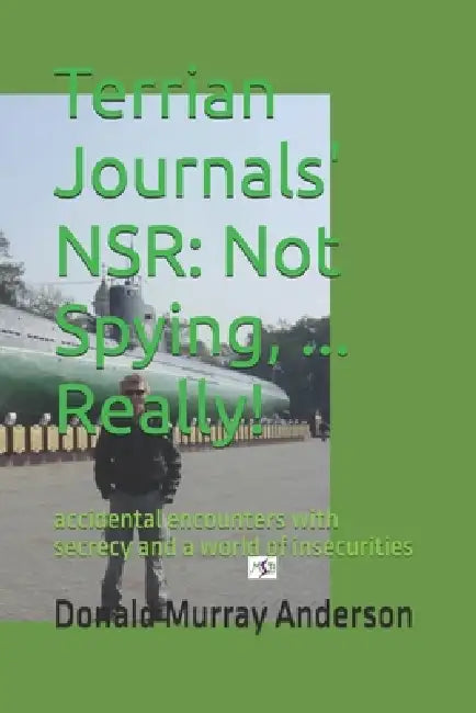 Terrian Journals' NSR: Not Spying, ... Really!: accidental encounters with secrecy and a world of insecurities by Archie E. Anderson, Donald Murray Anderson