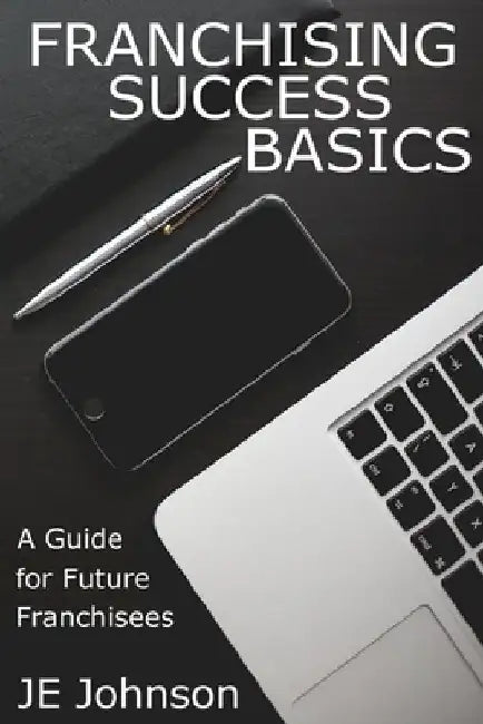 Franchising Success Basics by J. E. Johnson