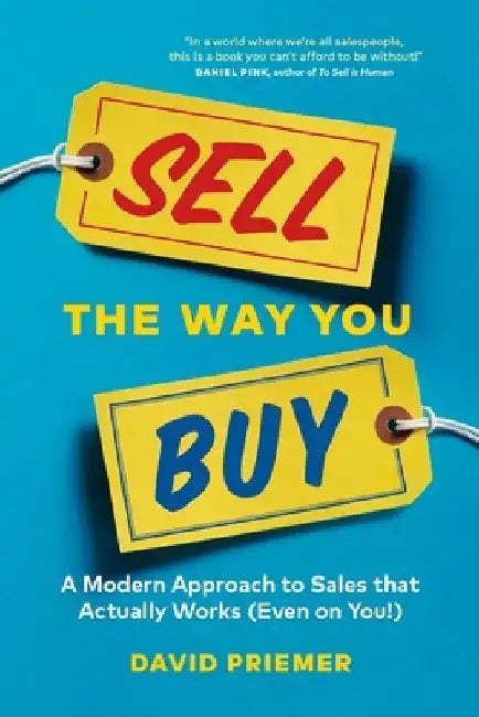 Sell the Way You Buy: A Modern Approach to Sales That Actually Works (Even on You!) by David Priemer