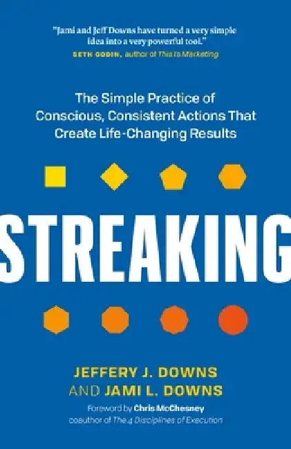 Streaking: The Simple Practice of Conscious, Consistent Actions That Create Life-Changing Results by Jeffery J. Downs