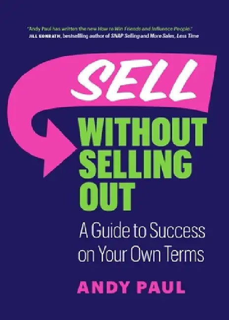 Sell Without Selling Out: A Guide to Success on Your Own Terms by Andy Paul