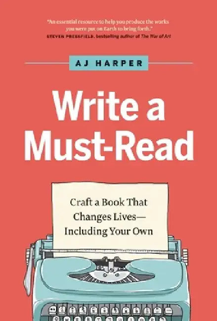 Write a Must-Read: Craft a Book That Changes Lives--Including Your Own by Aj Harper