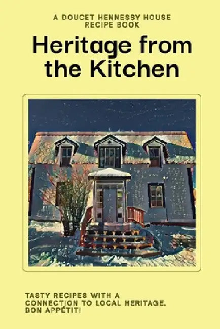Heritage From The Kitchen: A Doucet Hennessy House Recipe Book by Doucet Hennessy House Association