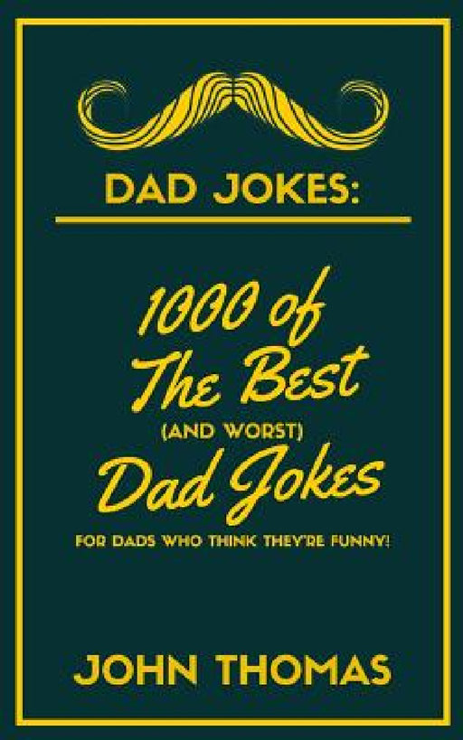 Dad Jokes: 1000 of The Best (and WORST) DAD JOKES: For Dads who THINK they're funny! by John Thomas