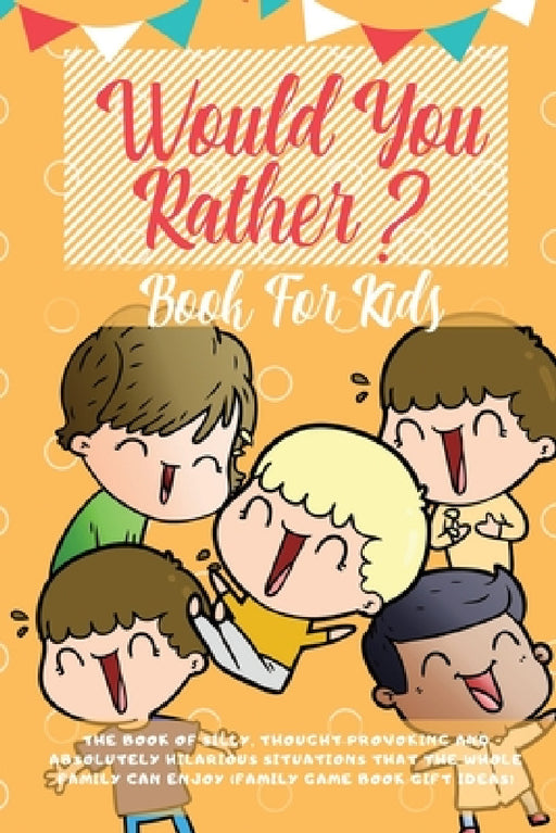 Would You Rather Book For Kids: The Book of Hilarious Situations, Thought Provoking Choices and Downright Silly Scenarios the Whole Family Can Enjoy ( by Learning Zone