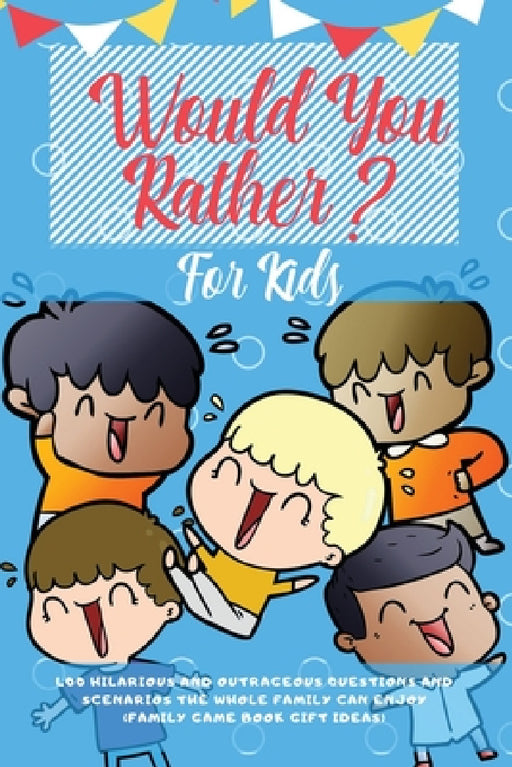 Would You Rather For Kids: 400 Hilarious and Outrageous Questions and Scenarios The Whole Family can Enjoy (Family Game Book Gift Ideas) by Learning Zone