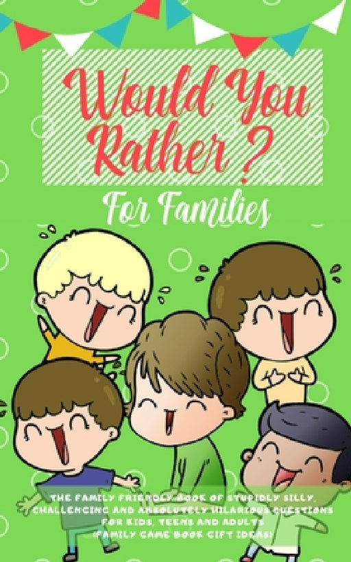 Would you Rather: The Family Friendly Book of Stupidly Silly, Challenging and Absolutely Hilarious Questions for Kids, Teens and Adults by Amazing Activity Press