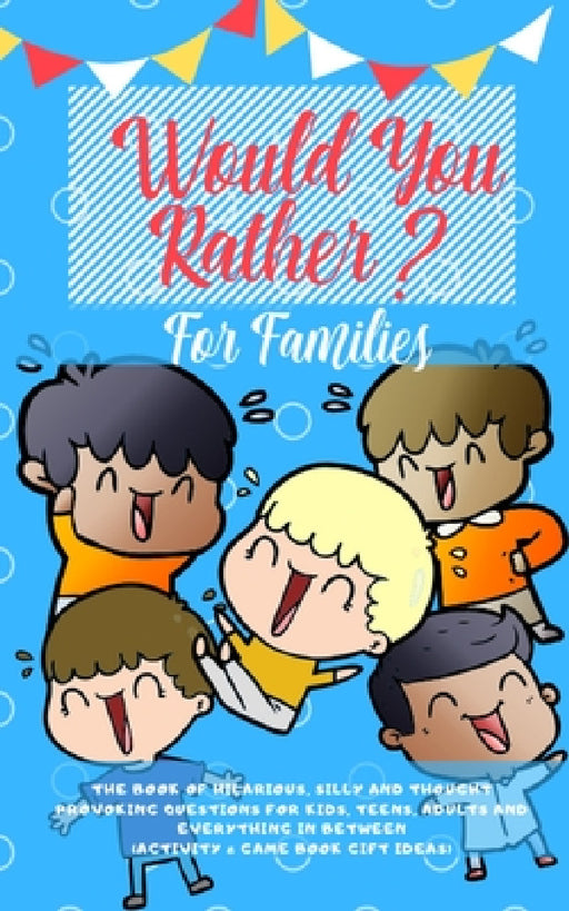 Would you Rather: The Book of Hilarious, Silly and Thought Provoking Questions for Kids, Teens, Adults and Everything in Between (Activi by Amazing Activity Press