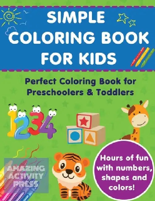 Simple Colouring Book For Kids: Perfect Colouring Book for Preschoolers & Toddlers - Hours of Fun With Numbers, Shapes and Colors! by Amazing Activity Press