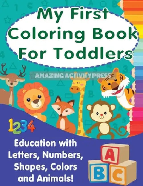 My First Colouring Book For Toddlers: Education With Letters, Numbers, Shapes, Colors and Animals! by Amazing Activity Press