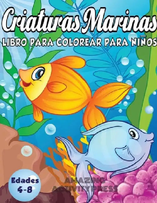 Criaturas Marinas Libro Para Colorear Para Niños Edades 4-8: ¡Un libro mágico para colorear basado en el océano! (Libro para colorear de niños y niñas by Amazing Activity Press