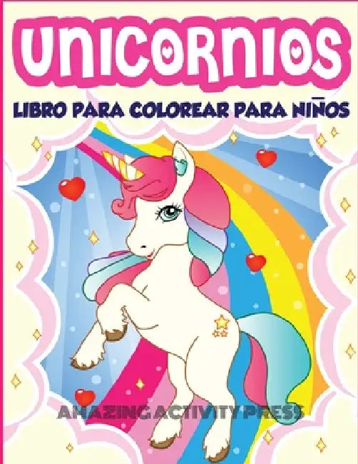 Unicornios Libro Para Colorear Para Niños Edades 4-8: Más de 40 divertidas y hermosas ilustraciones de unicornios que crean horas de diversión (Ideas by Amazing Activity Press