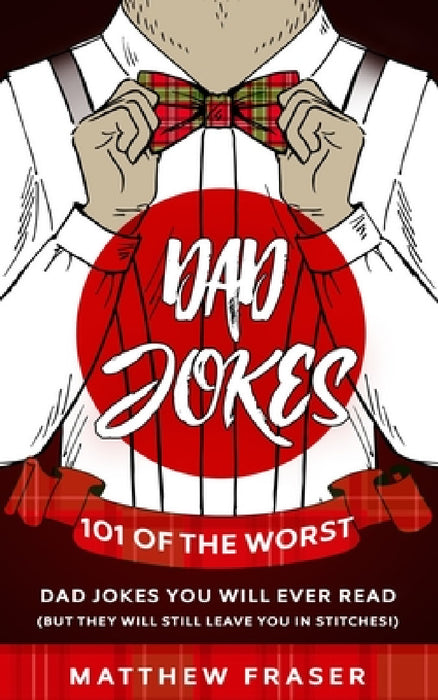 Dad Jokes: 101 of The Worst Dad Jokes You Will Ever Read (But They Will Still Leave You In Stitches!) by Matthew Fraser