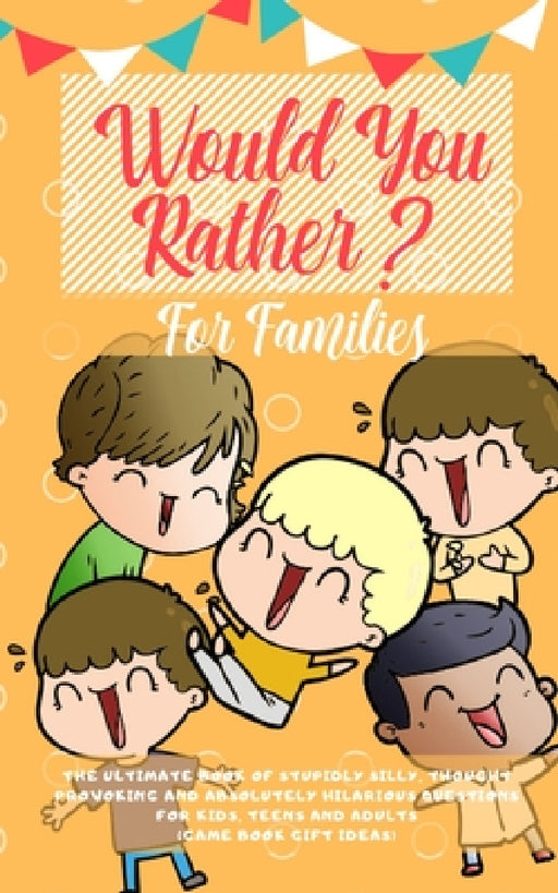 Would You Rather: The Ultimate Book of Stupidly Silly, Thought Provoking and Absolutely Hilarious Questions for Kids, Teens and Adults ( by Amazing Activity Press