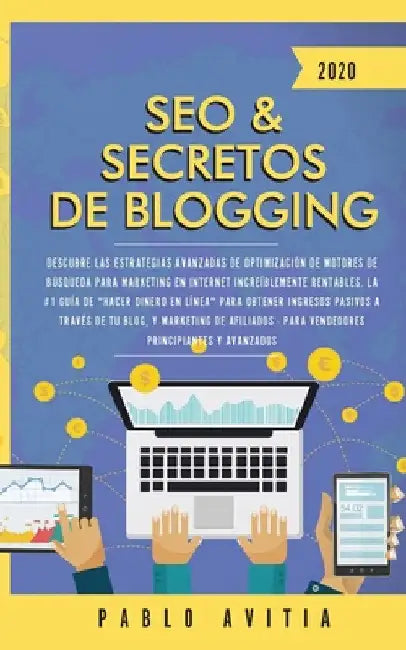 SEO & Secretos de Blogging 2020: Descubre las estrategias avanzadas de optimización de motores de búsqueda para marketing en Internet increíblemente r by Pablo Avitia