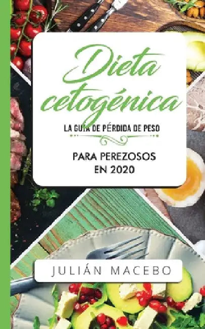 Dieta cetogénica - La guía de pérdida de peso para perezosos en 2020: Descubre la manera fácil de quemar grasa con la dieta cetogénica baja en carbohi by Julián Mancebo