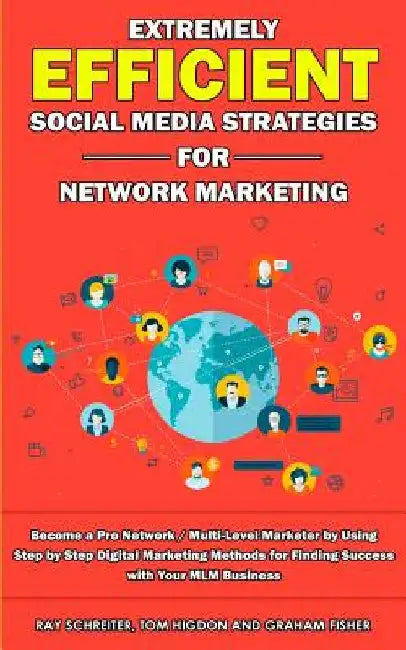 Extremely Efficient Social Media Strategies for Network Marketing: Become a Pro Network / Multi-Level Marketer by Using Step by Step Digital Marketing by Graham Fisher