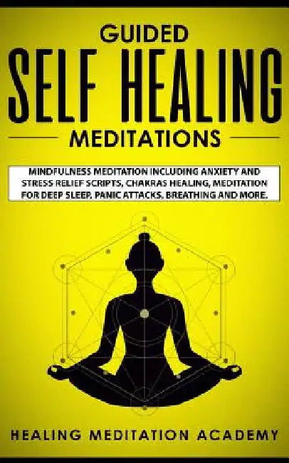 Guided Self Healing Meditations: Mindfulness Meditation Including Anxiety and Stress Relief Scripts, Chakras Healing, Meditation for Deep Sleep, Panic by Healing Meditation Academy