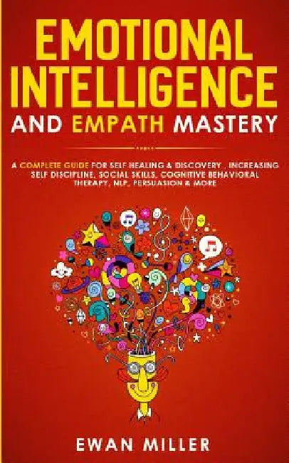 Emotional Intelligence and Empath Mastery: A Complete Guide for Self Healing & Discovery, Increasing Self Discipline, Social Skills, Cognitive Behavio by Ewan Miller