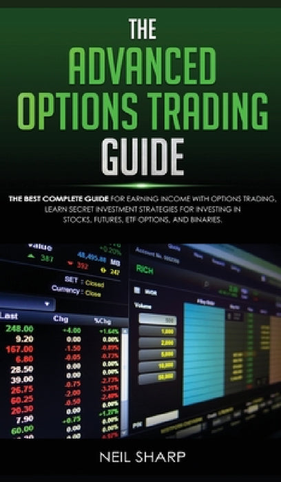 The Advanced Options Trading Guide: The Best Complete Guide for Earning Income With Options Trading, Learn Secret Investment Strategies for Investing by Neil Sharp