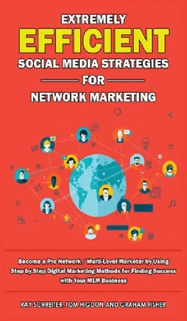 Extremely Efficient Social Media Strategies for Network Marketing: Become a Pro Network / Multi-Level Marketer by Using Step by Step Digital Marketing by Graham Fisher