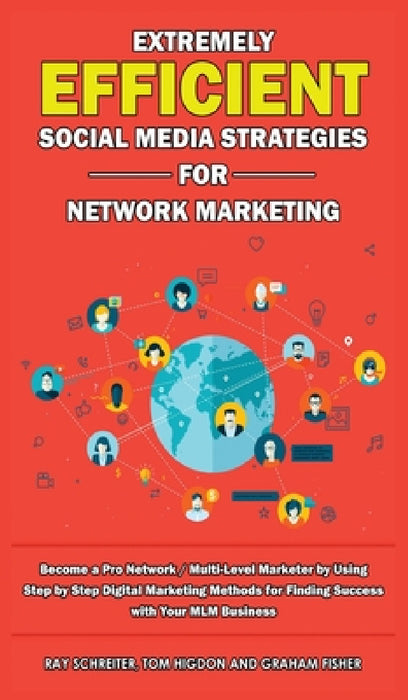 Extremely Efficient Social Media Strategies for Network Marketing: Become a Pro Network / Multi-Level Marketer by Using Step by Step Digital Marketing by Graham Fisher, Tom Higdon, Ray Schreiter
