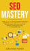 SEO Mastery: Learn Advanced Search Engine Optimization Marketing Secrets, For Optimal Growth! Best Beginners Guide About SEO For Keeping your Business by Graham Fisher