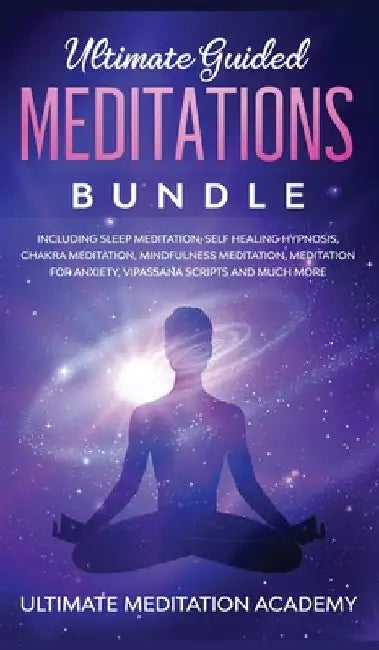 Ultimate Guided Meditations Bundle: Including Sleep Meditation, Self Healing Hypnosis, Chakra Meditation, Mindfulness Meditation, Meditation for Anxie by Ultimate Meditation Academy