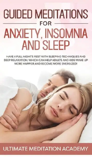 Guided Meditations for Anxiety, Insomnia and Sleep: Have a Full Night's Rest with Sleeping Techniques and Deep Relaxation, Which Can Help Adults and K by Ultimate Meditation Academy